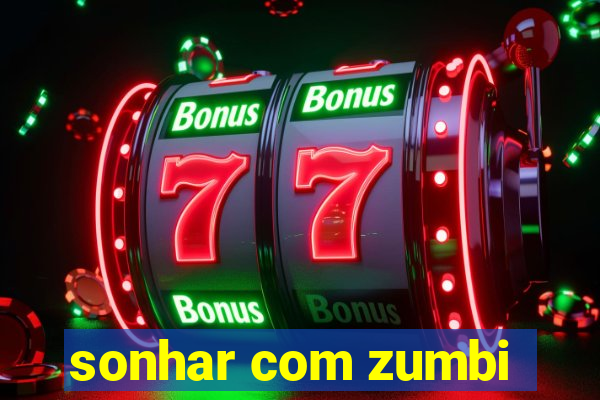 sonhar com zumbi